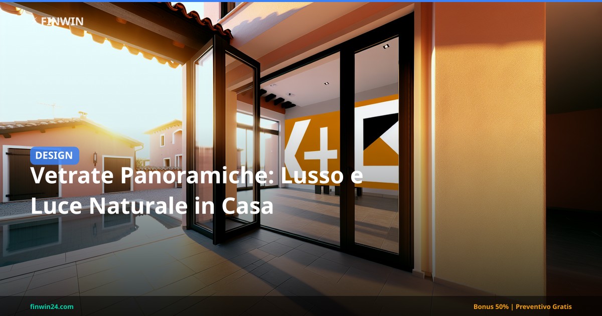 Vetrate Panoramiche: Lusso e Luce Naturale in Casa